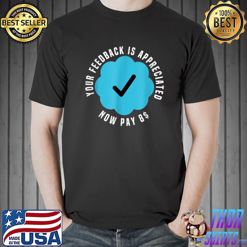 Your Feedback Is Appreciated Now Pay 8 Dollars $8 Tick T-Shirt