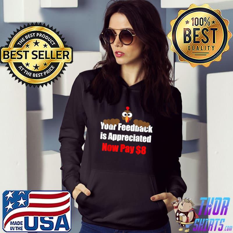 Your Feedback Is Appreciated Now Pay $8 Dollars Turkey T-Shirt Hoodie