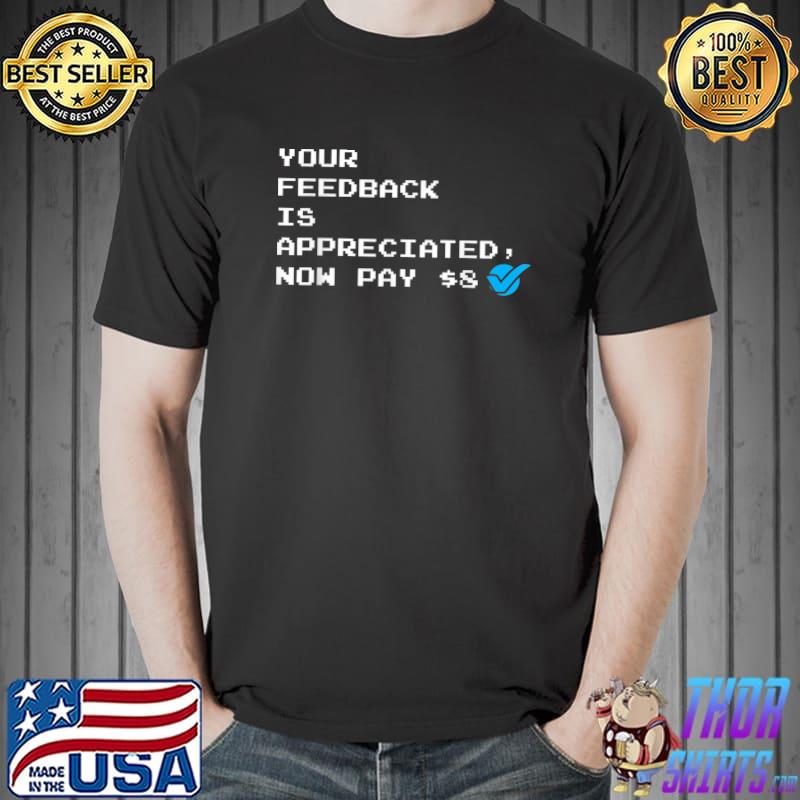 Your Feedback is Appreciated Pay $8 Dollars T-Shirt