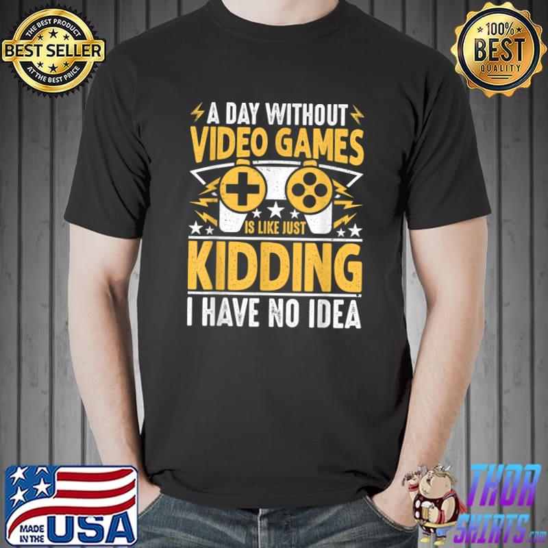 A Day Without Video Games Is Like Gamer Kidding Have No Idea Controller Stars Gaming T-Shirt