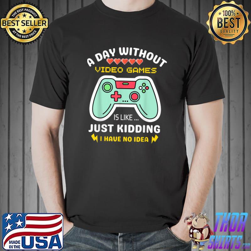 A Day Without Video Games Is Like Just Kidding Controller Gaming Hearts T-Shirt