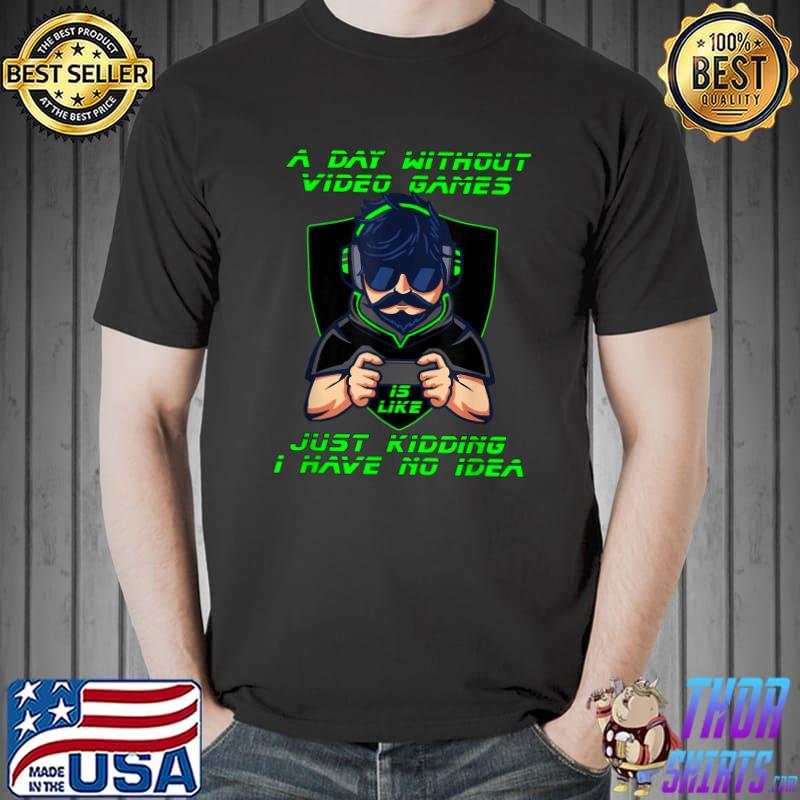 A day without videogames is like just kidding i have no idea man play game T-Shirt