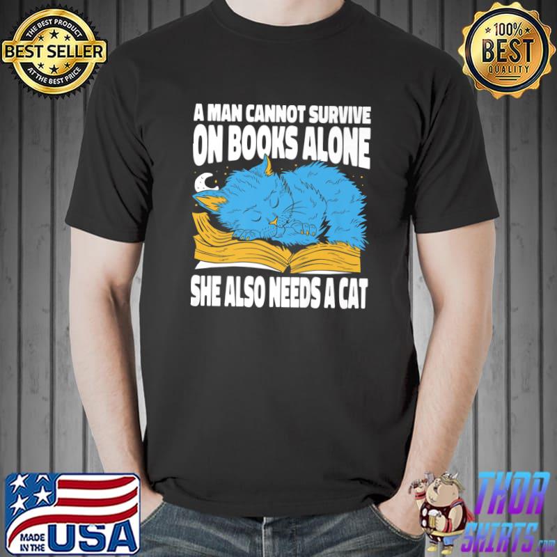 A Man Cannot Survive On Books Alone She Also Needs A Cat T-Shirt