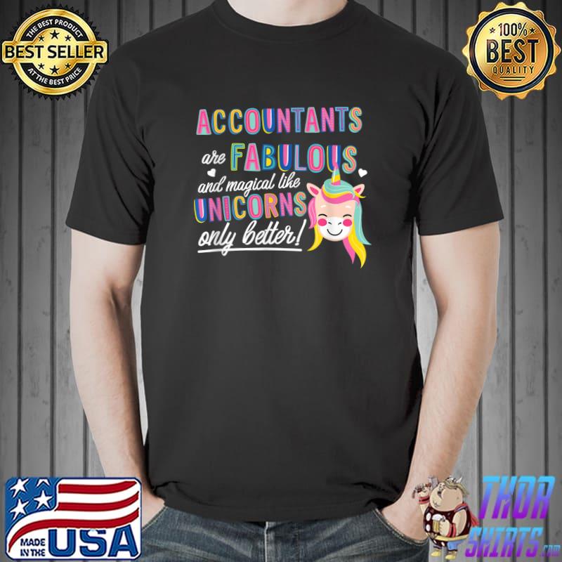 Accountants Are Fabulous And Magical Like Unicorns Only Better Accounting T-Shirt