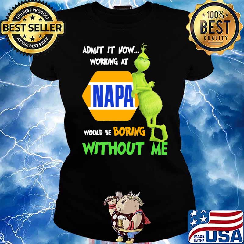 Admit It Now Working At Napa Would Be Boring Without Me Grinch Shirt Ladies tee
