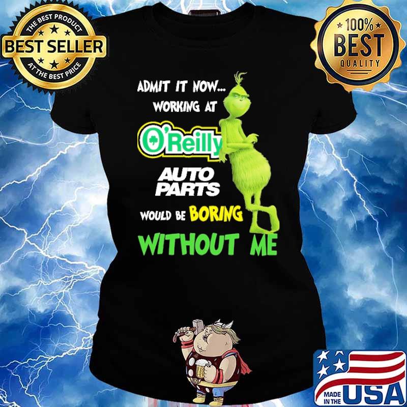 Admit It Now Working At O'Reilly Would Be Boring Without Me Grinch Shirt Ladies tee