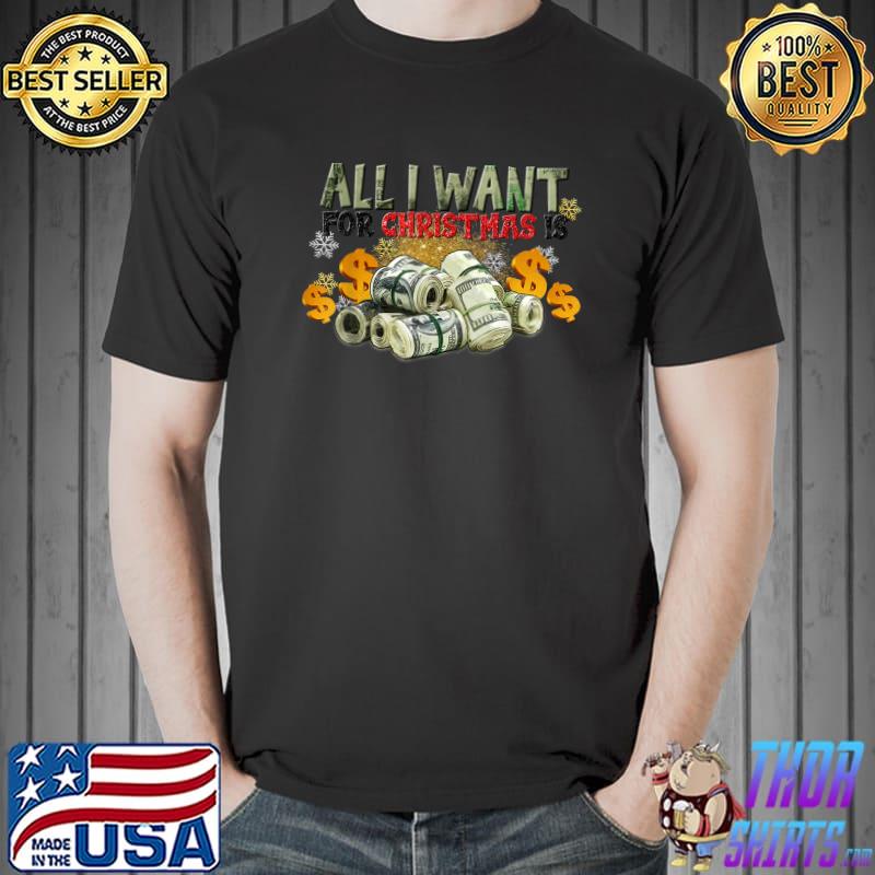All I Want For Xmas Is Money Dollars Christmas Holiday T-Shirt