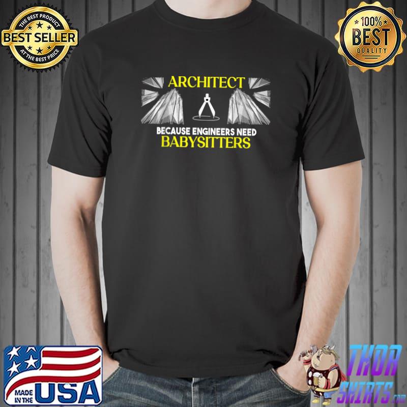 Architect Because Engineers Need Babysitters Sarcasm Compa T-Shirt