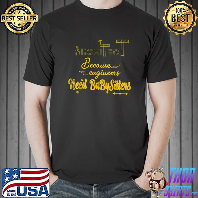 Architecture architect because engineers need babysitters gold text T-Shirt