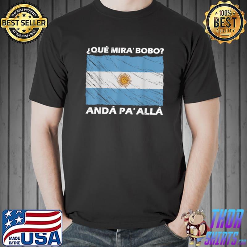 Argentina Flag Qué Miras Bobo Qué Mira Bobo T-Shirt