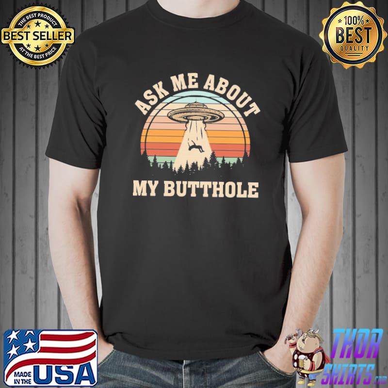 Ask me about my butthole ufo alien gay gifts alien abduction classic shirt