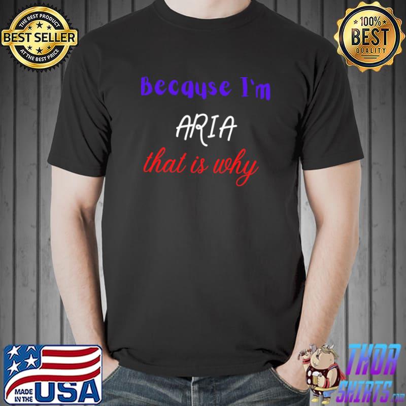 Because i'm aria that is why about gender and relationship, fun about personality T-Shirt