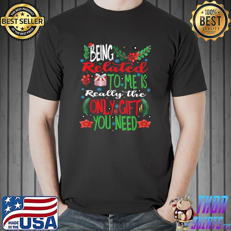 Being Related To Me Is Really The Only Gift You Need Christmas T-Shirt