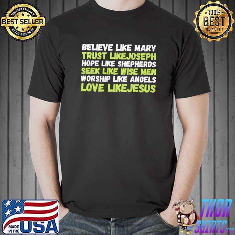 Believe Like Mary Trust Like Joseph Hope Like Shepherds Loke Like Jesus Quote T-Shirt