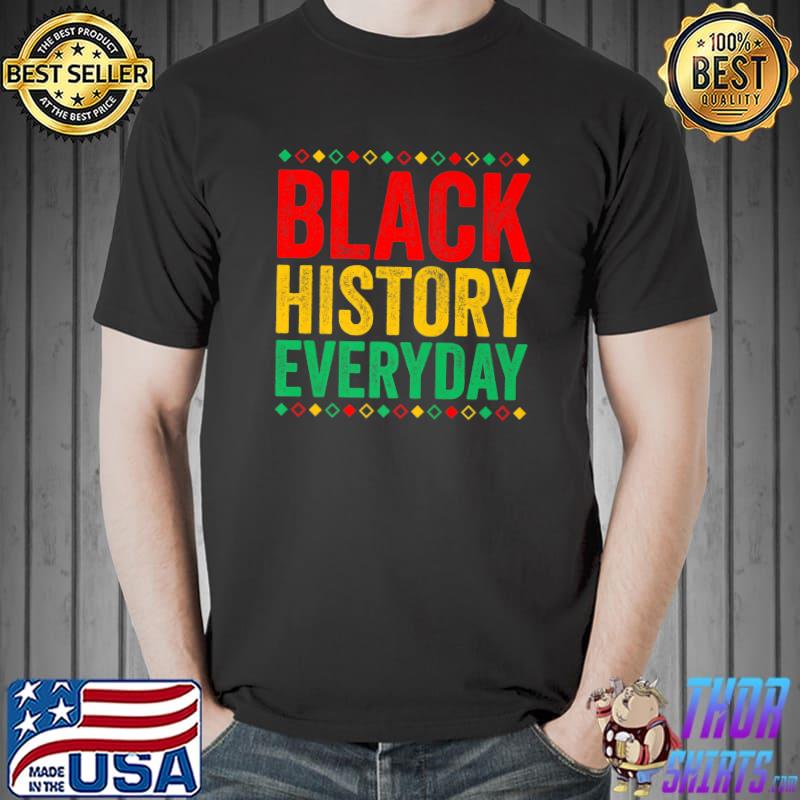 Black History Everyday Black History Month Celebration T-Shirt