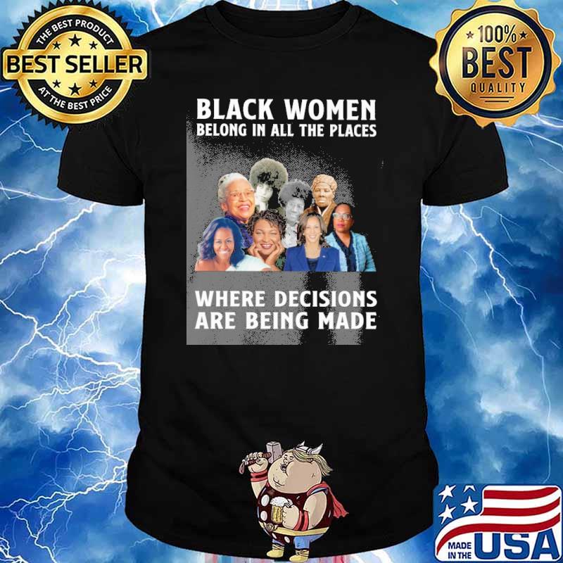 Black women belong in all places - Black Women in History shirt