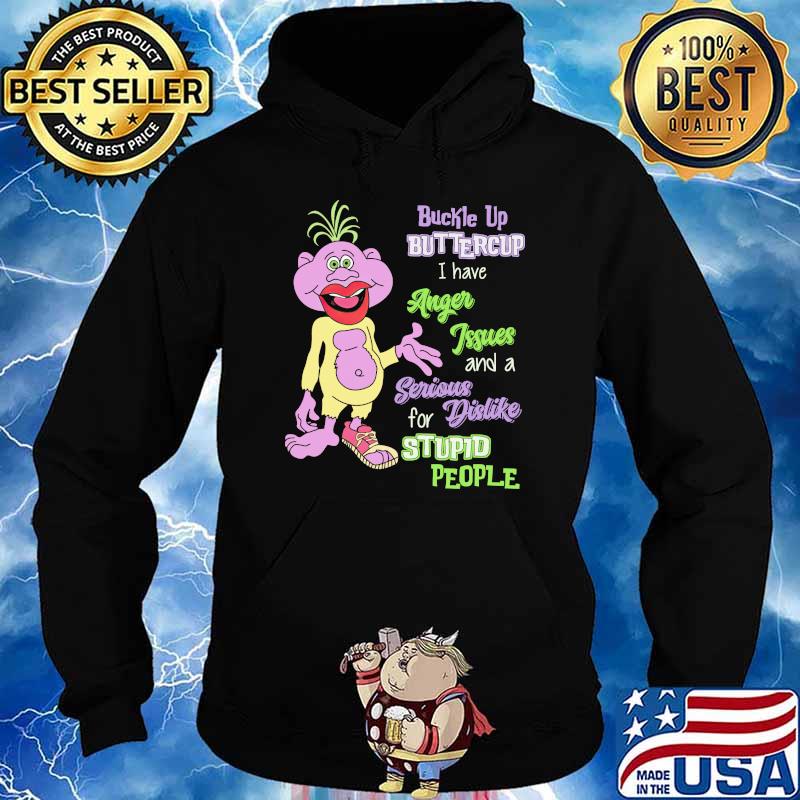 Buckle Up Buttercup I Have Anger Issues And A Serious Shirt Hoodie