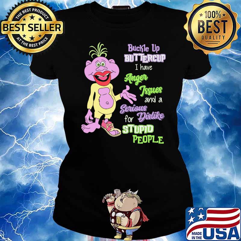 Buckle Up Buttercup I Have Anger Issues And A Serious Shirt Ladies tee