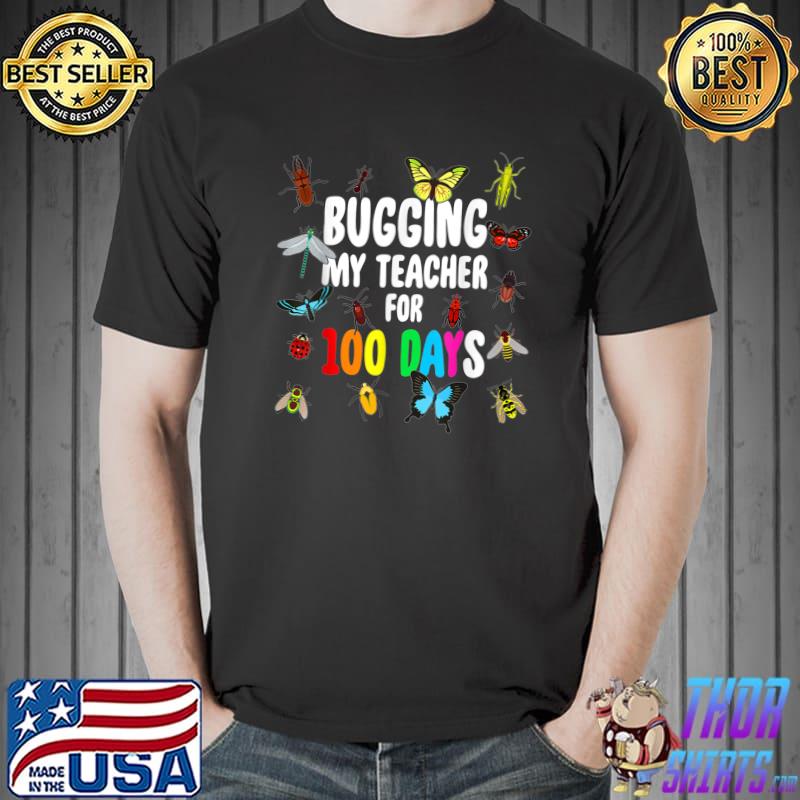 Bugging My Teacher For 100 Days Bugs 100th Day Student Animals T-Shirt
