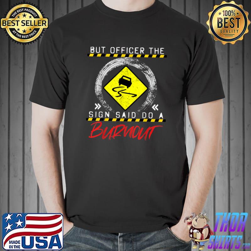 But Officer The Sign Said Do A Burnout Car Saying T-Shirt