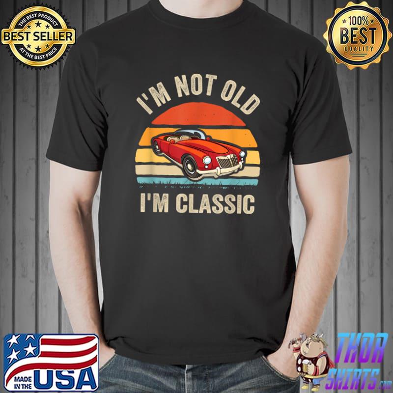 Car Quote Vintage Car I'm Not Old I'm T-Shirt