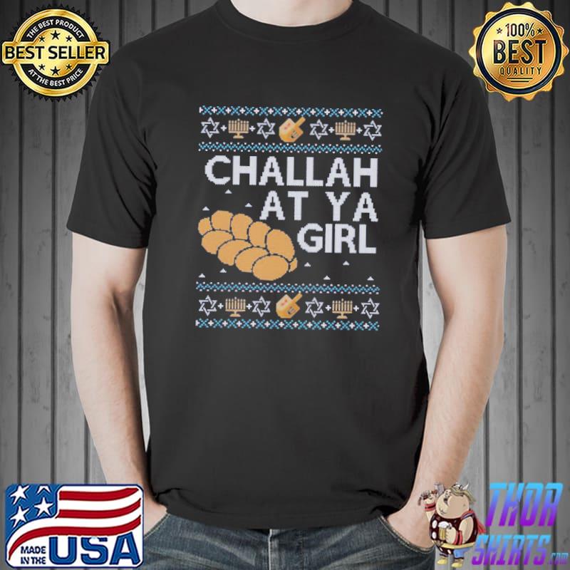 Challah at ya girl funny ugly hanukkah classic shirt