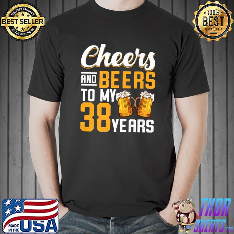 Cheers And Beers To My 38 Years 38th Birthday T-Shirt