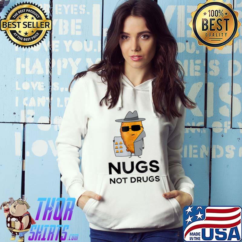 Chicken Nuggets Nugs Not Drugs T-Shirt Hoodie