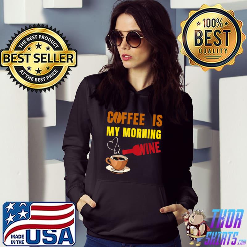 Coffee Is My Morning Wine Coffee And Wine Lovers Retro T-Shirt Hoodie