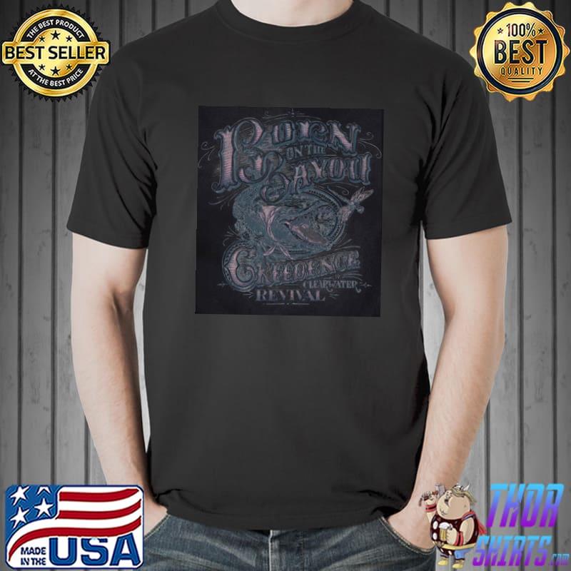 Creedence clearwater revival born in the bayou classic shirt