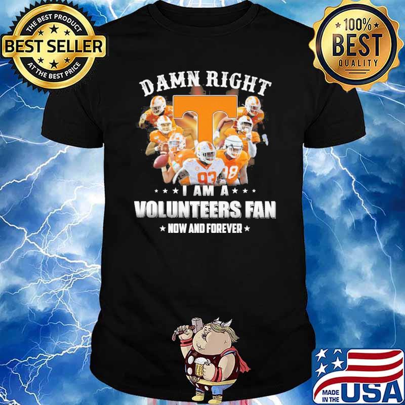 Damn right I am a volunteers fan now and forever Tennessee sport shirt