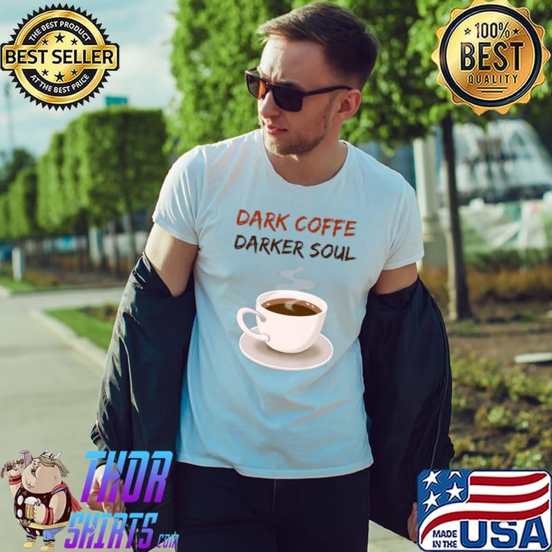 Dark Coffe Dark Soul Coffee Lover T-Shirt