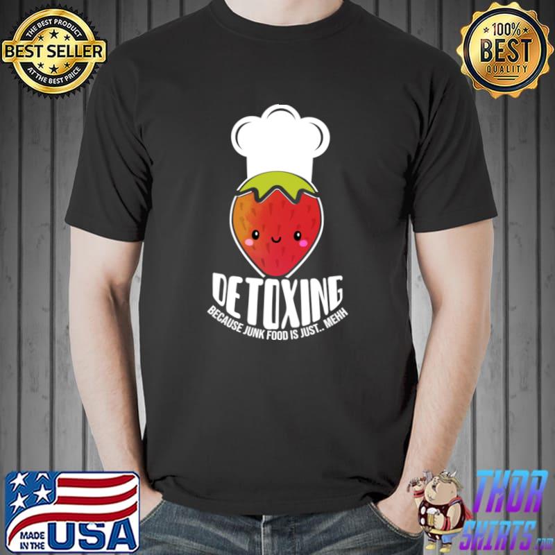 Detoxing because junk food is just strawberry chef T-Shirt