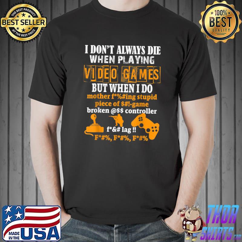 Don't Always Die When Playing Video Games But When Do Due To Unfortunate Circumstances Gaming T-Shirt