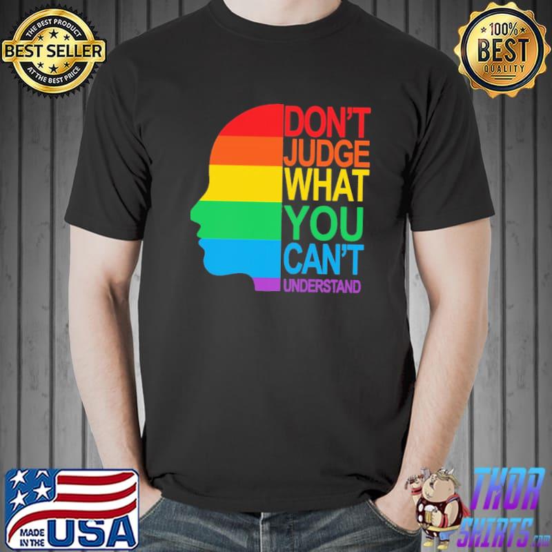 Don't Judge What You Can't Understand LGBT Shirt