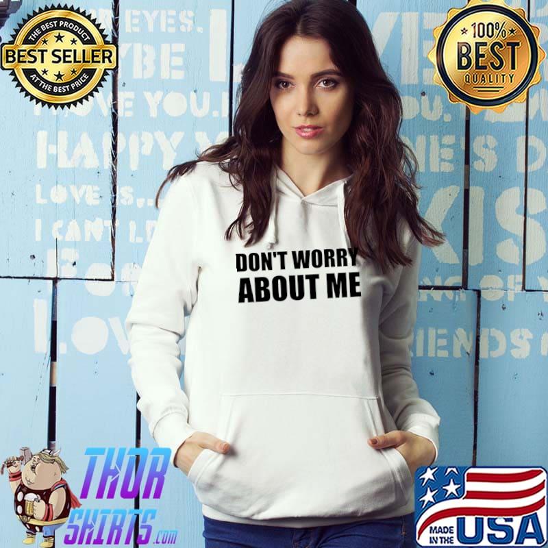 Don't worry about me black simple text quote typography T-Shirt Hoodie