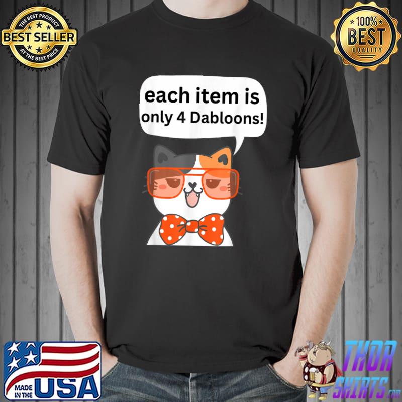 Each Item Is Only 4 Dabloons Cat Meme Dabloons Doubloons Coin Cat Paws T-Shirt