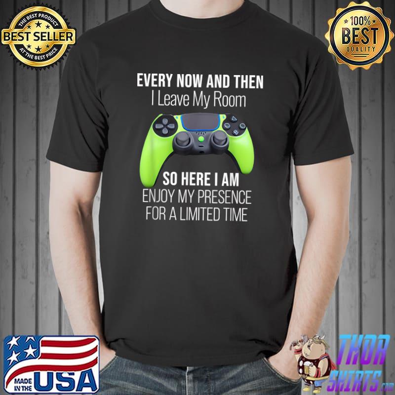 Every Now And Then I Leave My Room Enjoy My Presence Gaming Gamer Video T-Shirt
