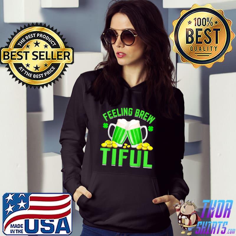 Feeling Brew Tiful Shamrock Beer Lover St Patrick's Day Pun T-Shirt Hoodie