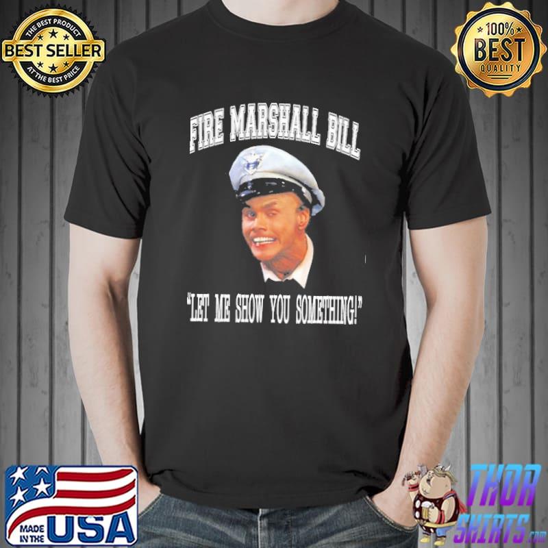 Fire marshall bill let me show you something shirt