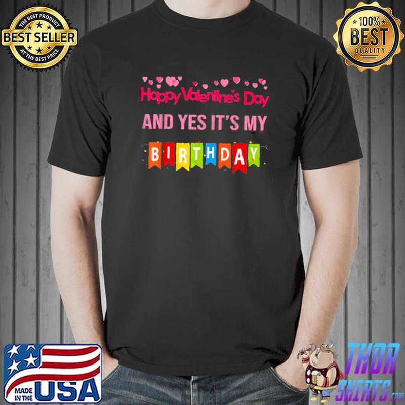 Happy Valentine's Day And Yes It's My Birthday Hearts T-Shirt