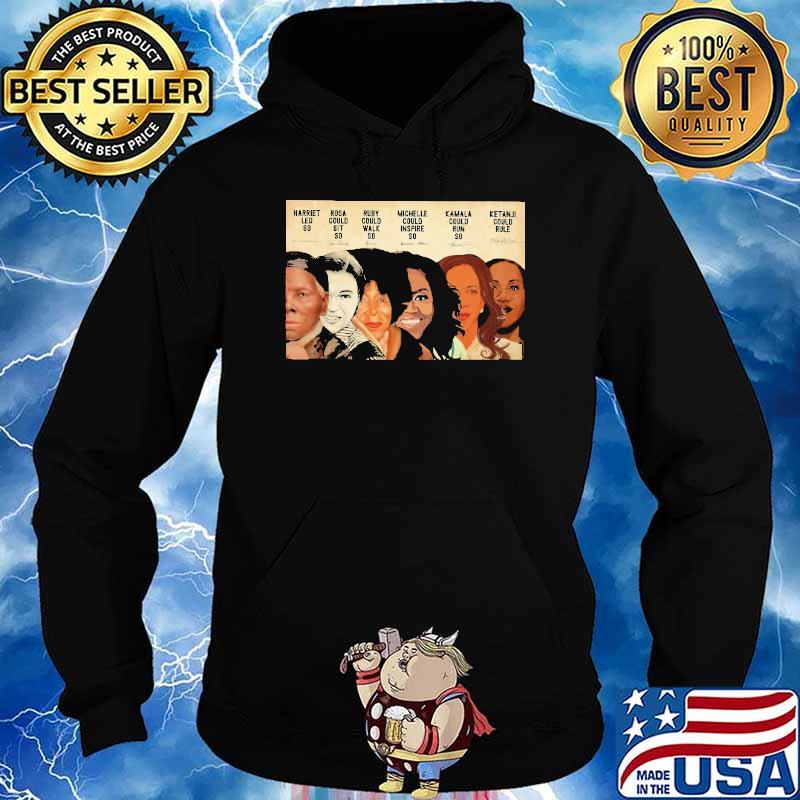 Harriet Led So Rosa Could Sit Ruby Michelle Kamala Ketanji Black Women in History Shirt Hoodie