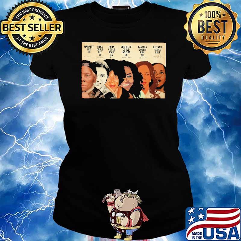 Harriet Led So Rosa Could Sit Ruby Michelle Kamala Ketanji Black Women in History Shirt Ladies tee