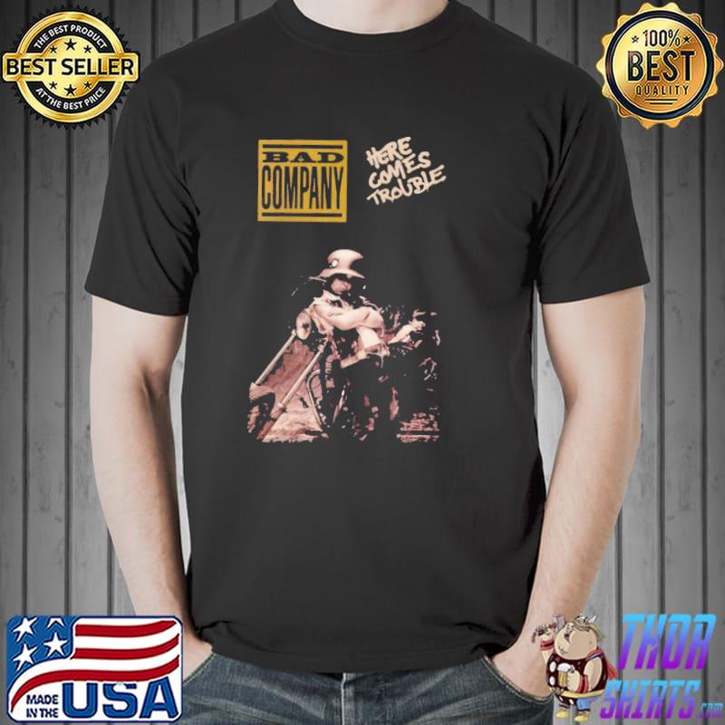 Here comes trouble bad company shirt