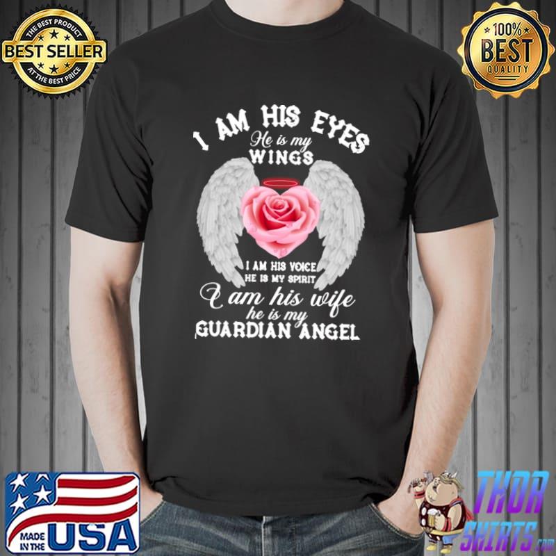 I Am His Eyes He Is My Wings I Am His Wife Guardian Angel Roses T-Shirt