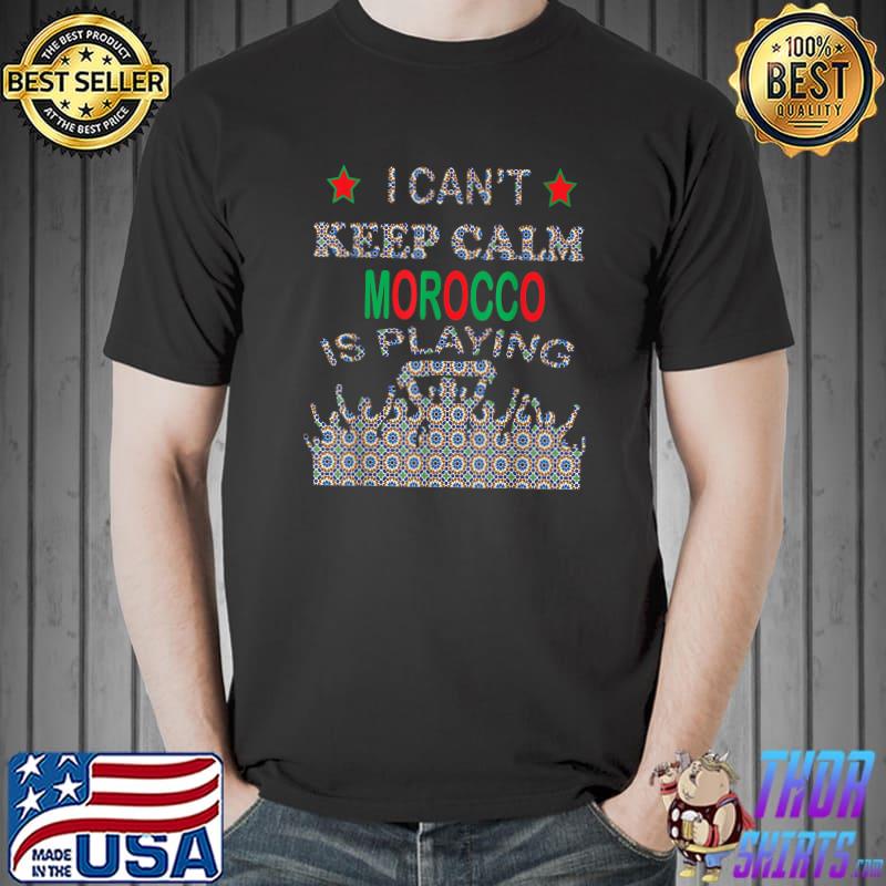 I Can't Keep Calm Morocco Is Playing Moroccan Prid Tee Stars T-Shirt
