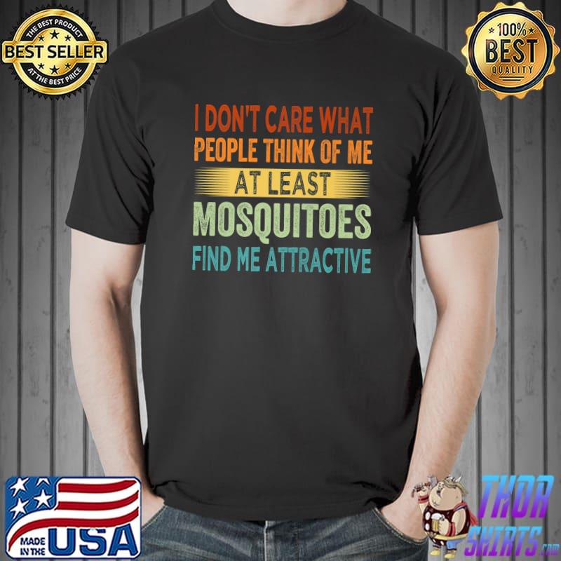 I Don't Care People Think Of Me At Leat Mosquitoes Find Me Attractive Retro T-Shirt
