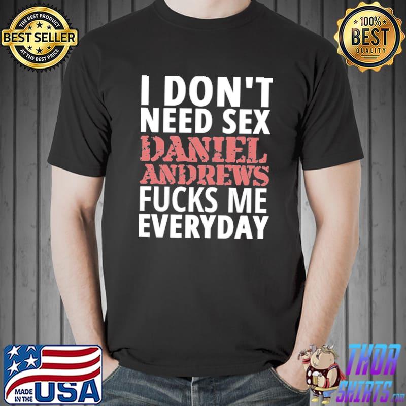 I don't need sex dan andrews meme shirt