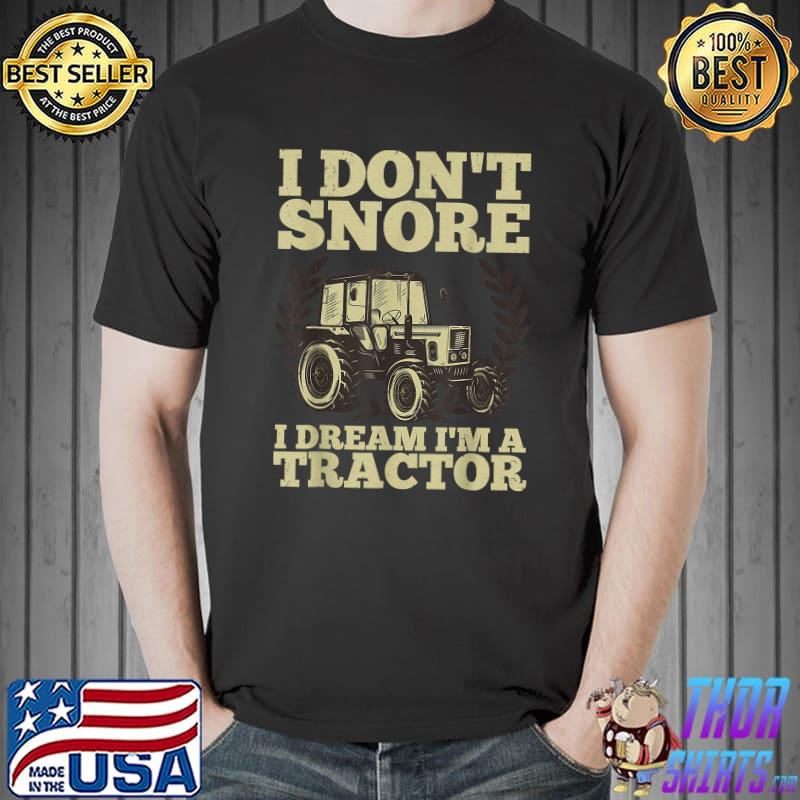 I Don't Snore I Dream I'm A Tractor Agriculture Snore Truck T-Shirt