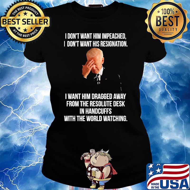 I Don't Want Him Impeached I Don't Want His Resignation Biden Shirt Ladies tee